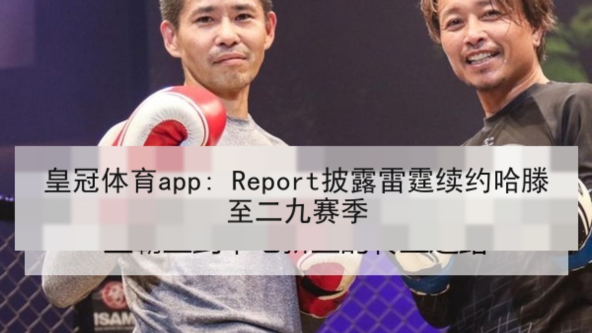 皇冠体育app: Report披露雷霆续约哈滕至二九赛季 皇冠体育app: Report披露雷霆续约哈滕至二九赛季